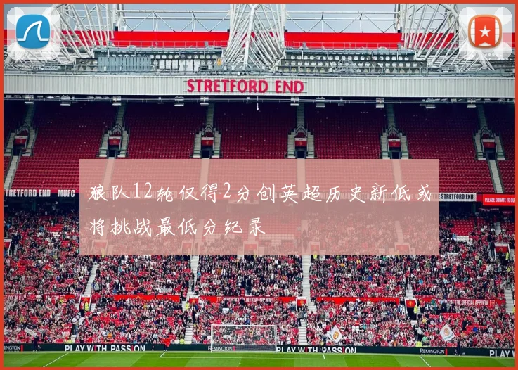 狼队12轮仅得2分创英超历史新低或将挑战最低分纪录