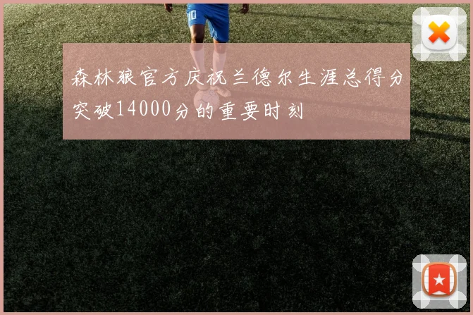 森林狼官方庆祝兰德尔生涯总得分突破14000分的重要时刻